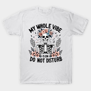 MY WHOLE VIBE IS ON DO NOT DISTURB Funny Skeleton Quote Hilarious Sayings Humor Gift T-Shirt